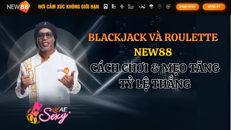 Blackjack và Roulette NEW88 – Cách Chơi & Mẹo Tăng Tỷ Lệ Thắng